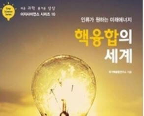 핵융합의 세계: 인류가 원하는 미래에너지 핵융합의 세계: 인류가 원하는 미래에너지